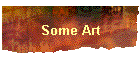 Some Art